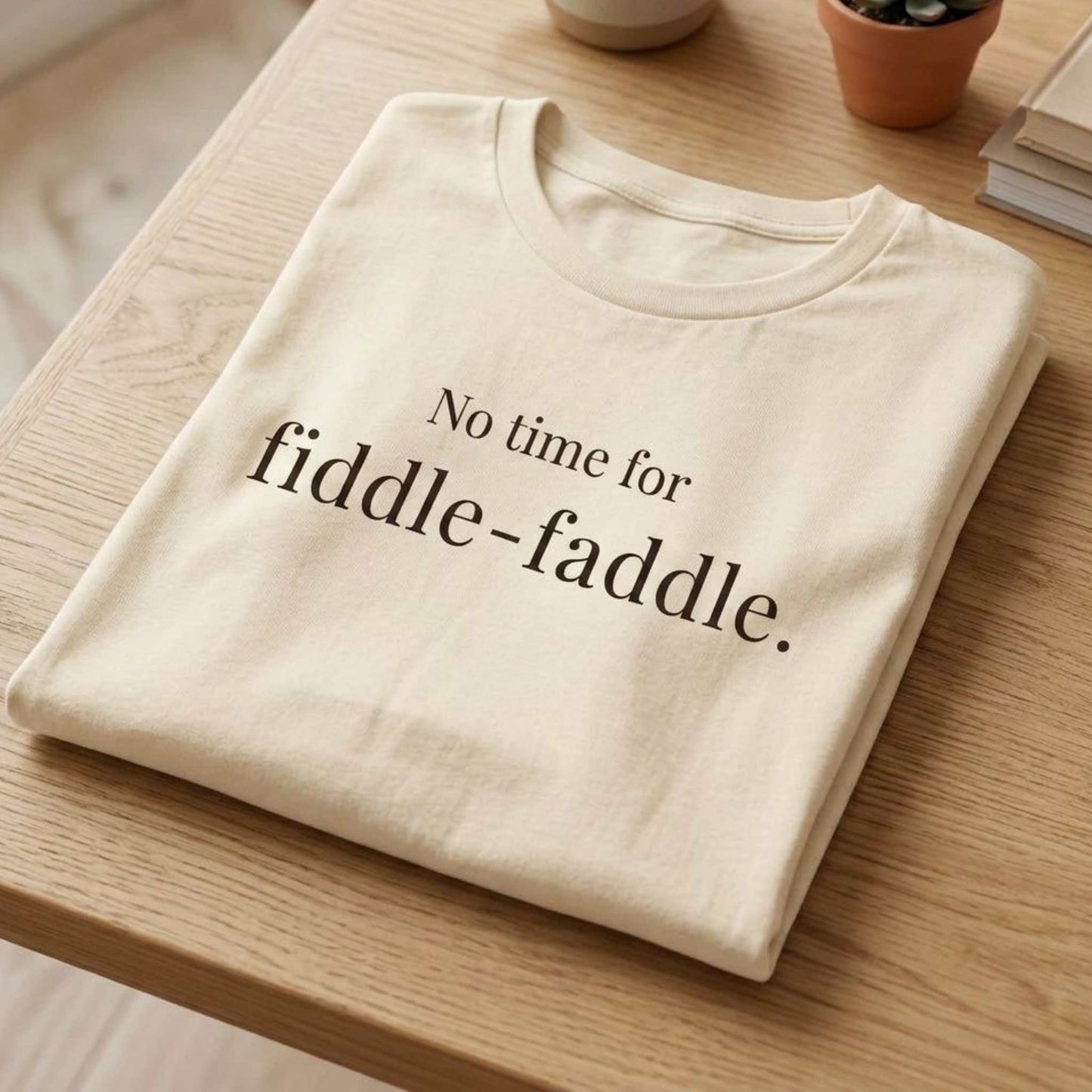 No Time for Fiddle-Faddle.