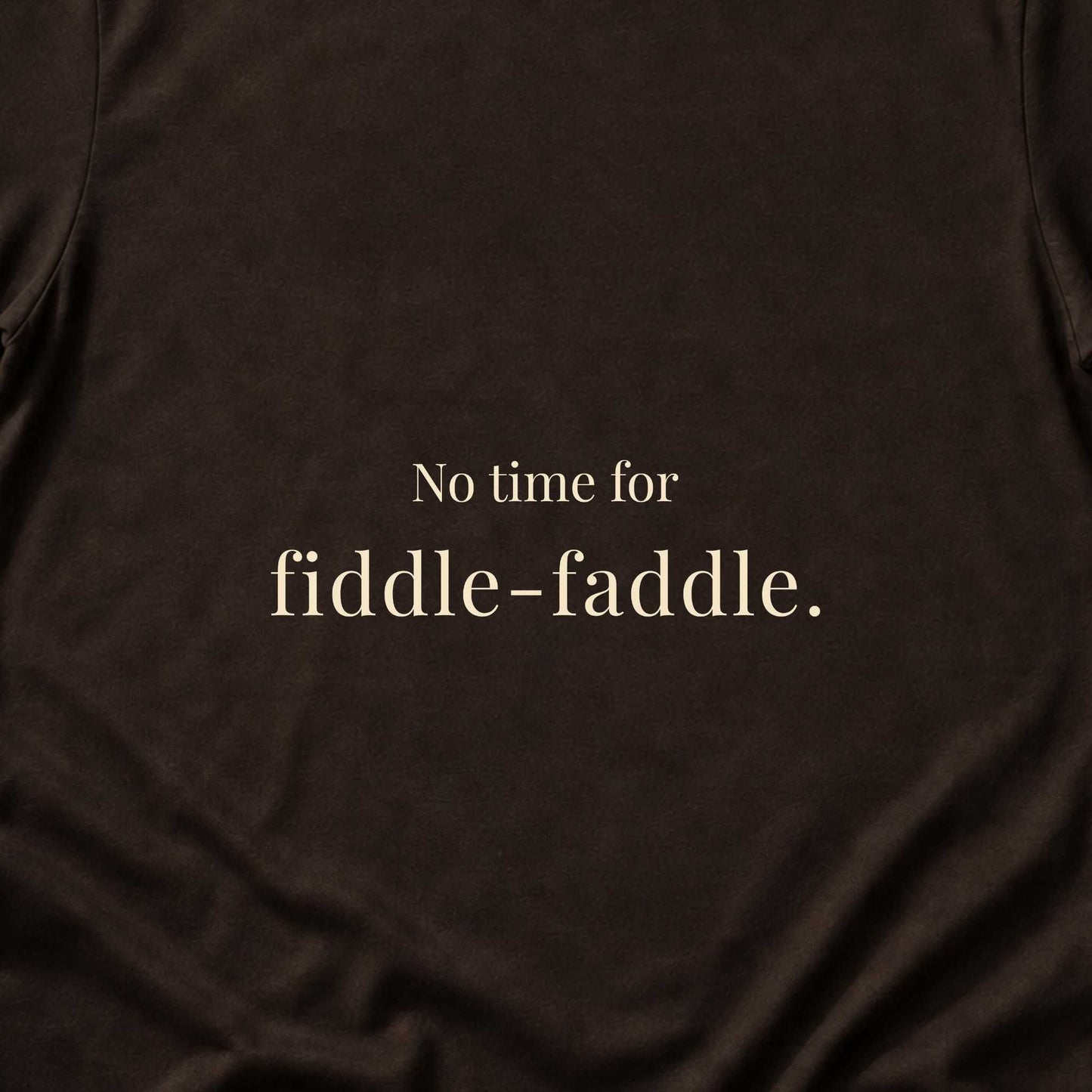 No Time for Fiddle-Faddle.
