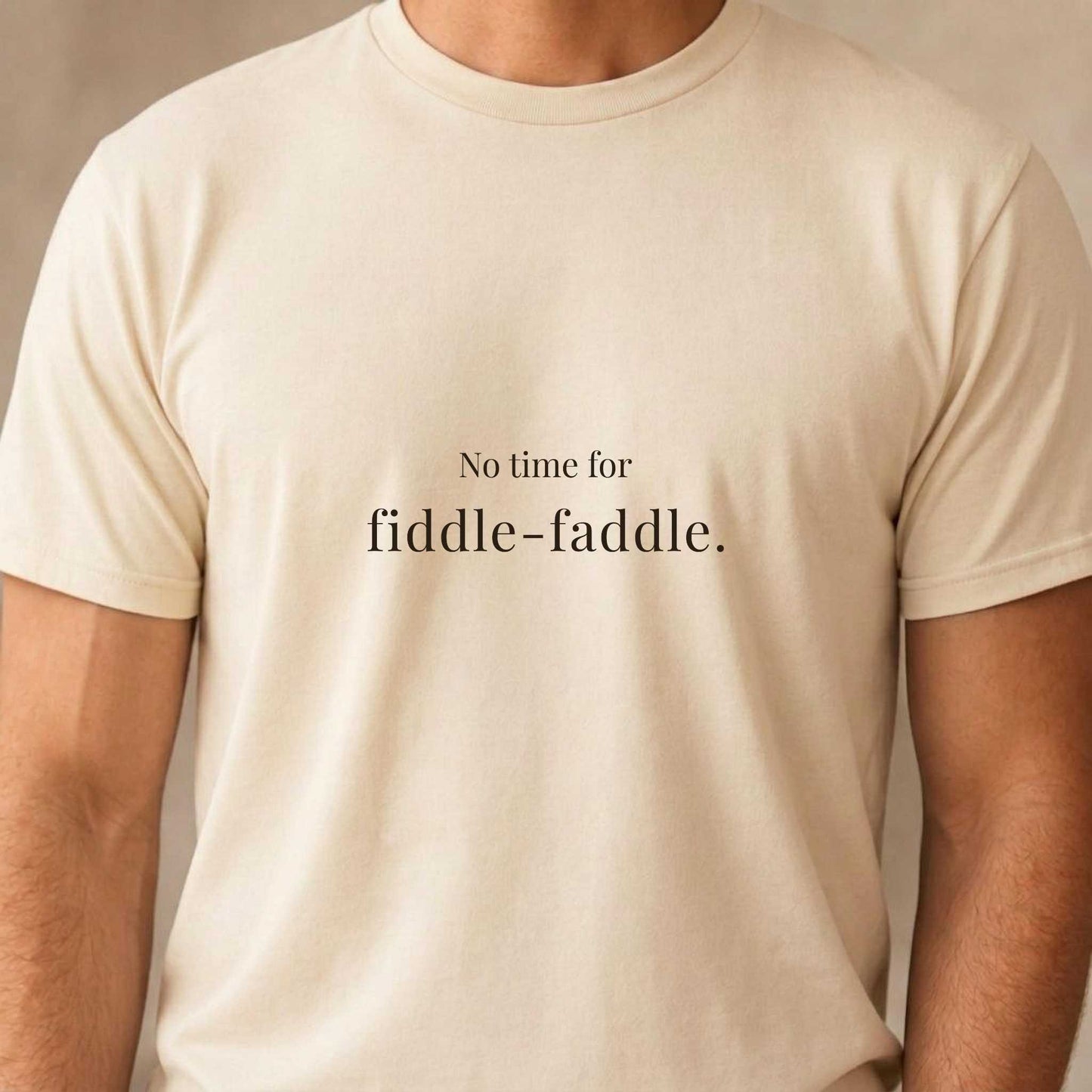 No Time for Fiddle-Faddle.