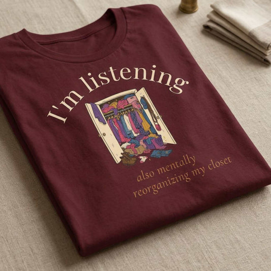 I'm Listening. Also Mentally Reorganizing My Closet.