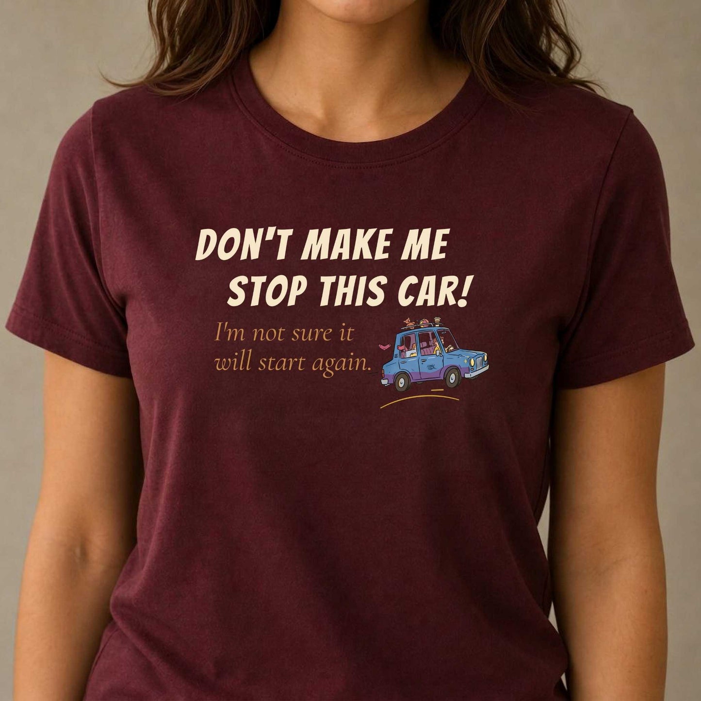 Don't Make Me Stop This Car. I'm Not Sure It Will Start Again.