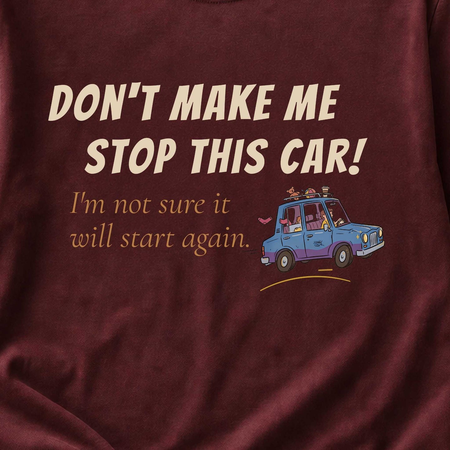 Don't Make Me Stop This Car. I'm Not Sure It Will Start Again.