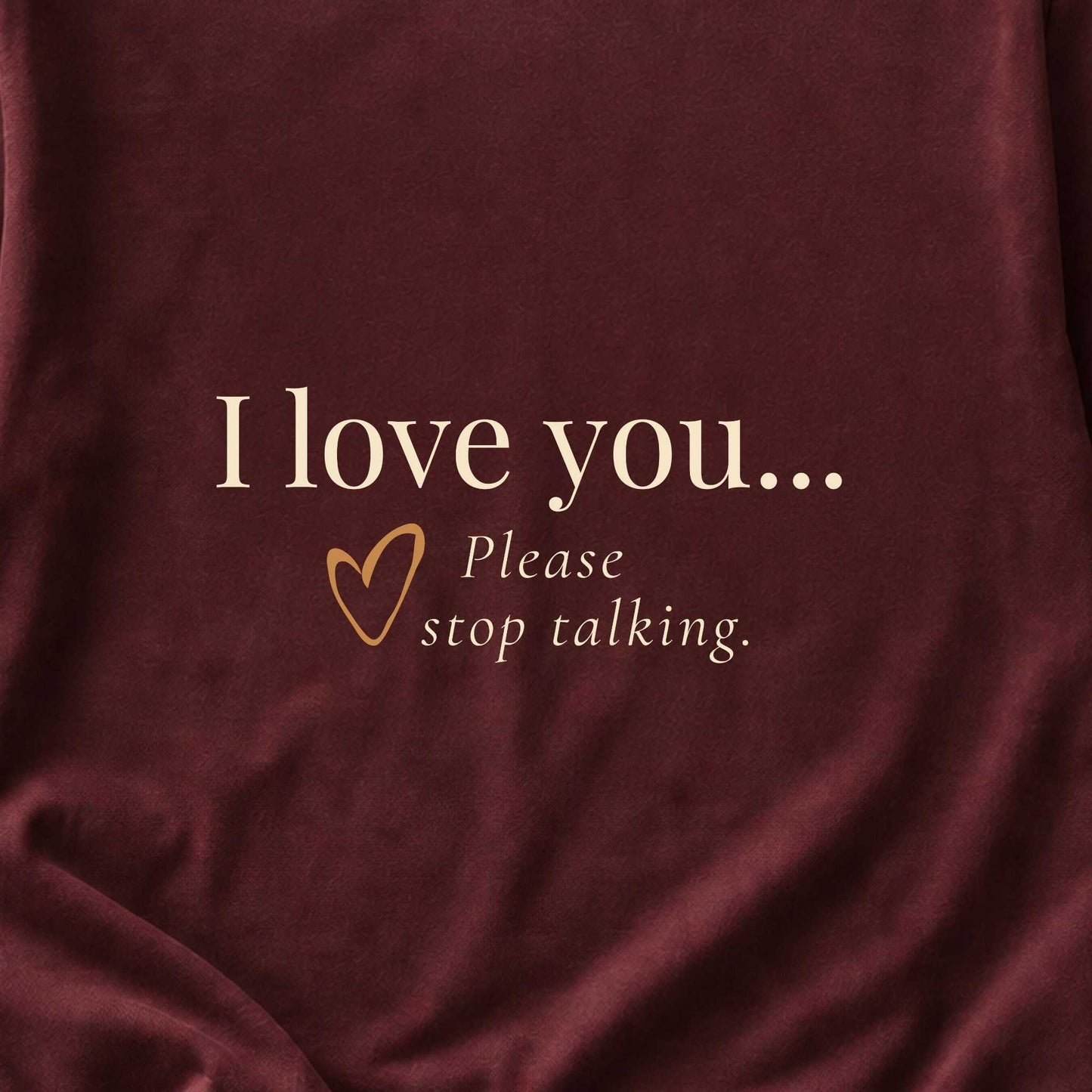 I Love You. Please Stop Talking.