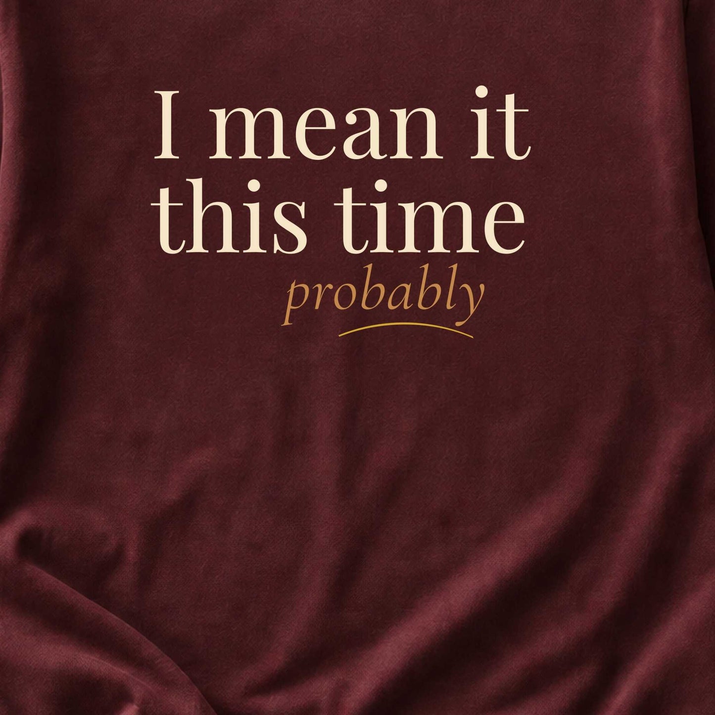 I Mean It This Time. Probably.