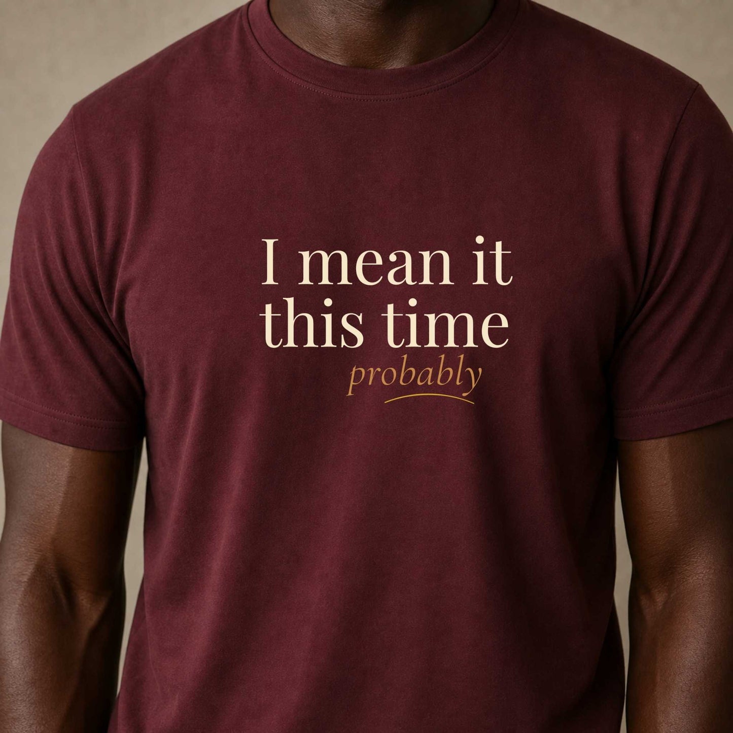 I Mean It This Time. Probably.