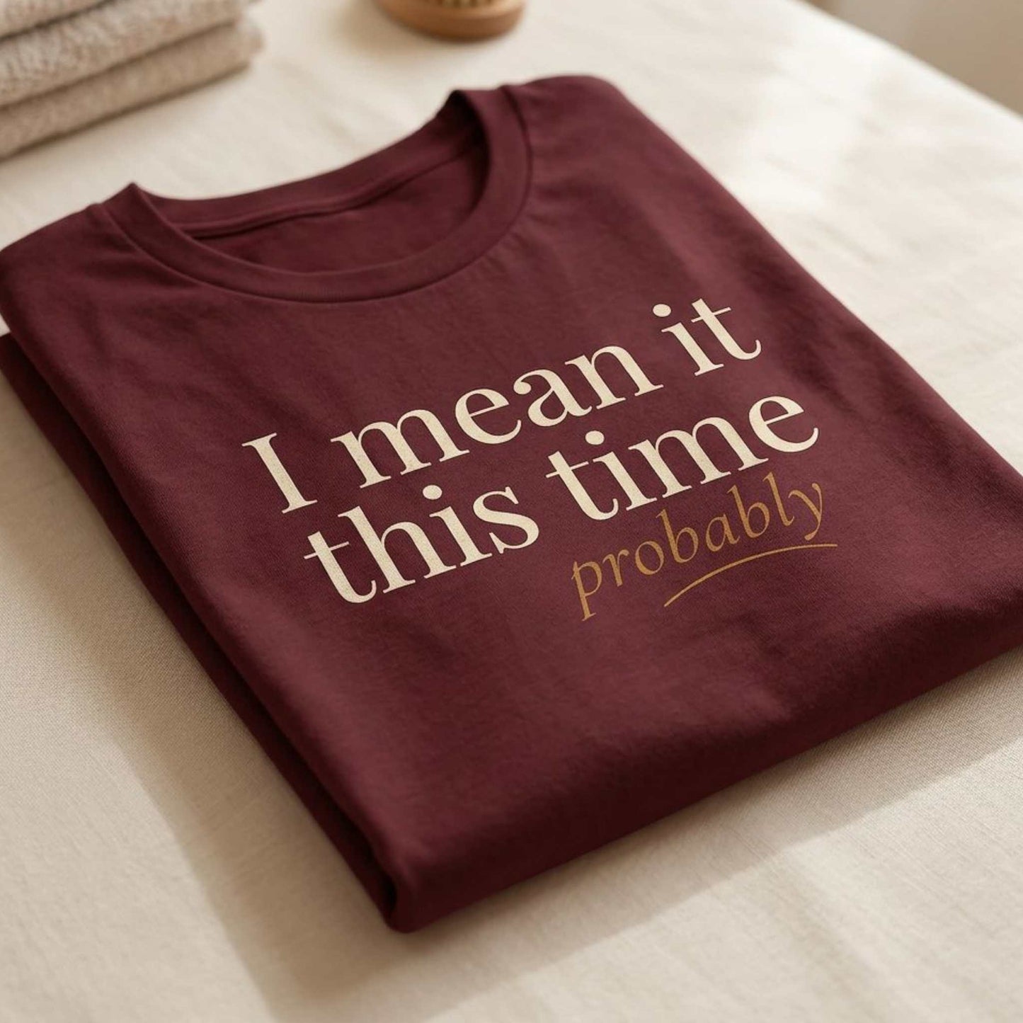 I Mean It This Time. Probably.