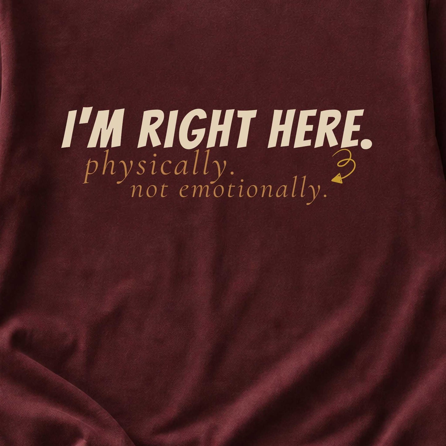 I'm Right Here. Mentally. Not Emotionally.